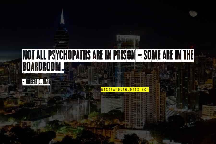 Hare Quotes By Robert D. Hare: Not all psychopaths are in prison - some Hare Quotes By Robert D. Hare: Not all psychopaths are in prison - some