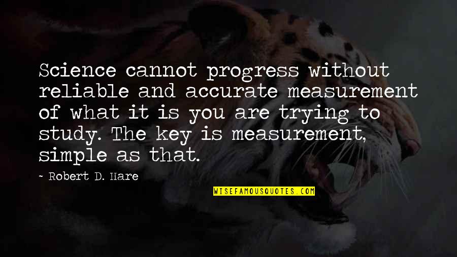 Hare Quotes By Robert D. Hare: Science cannot progress without reliable and accurate measurement