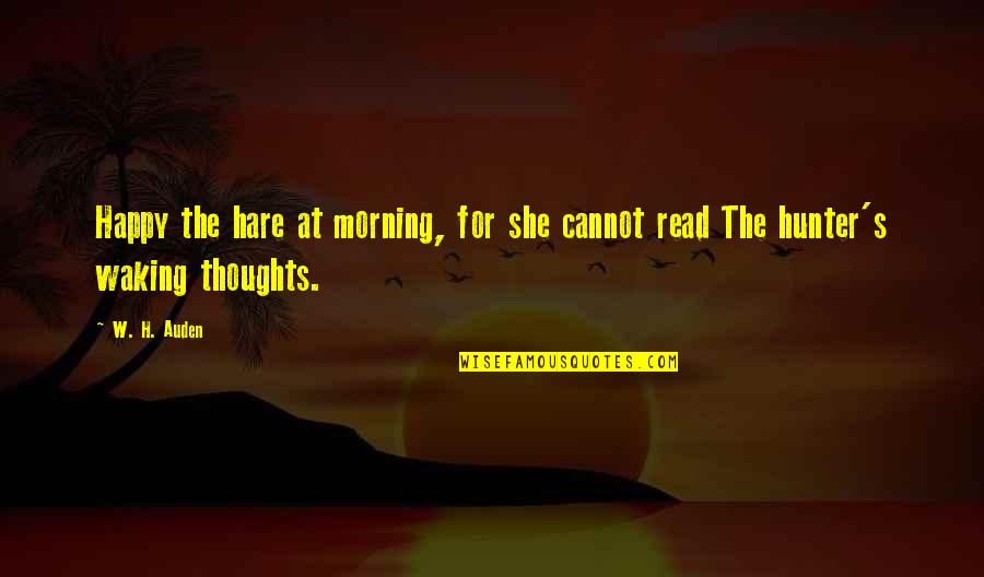 Hare Quotes By W. H. Auden: Happy the hare at morning, for she cannot