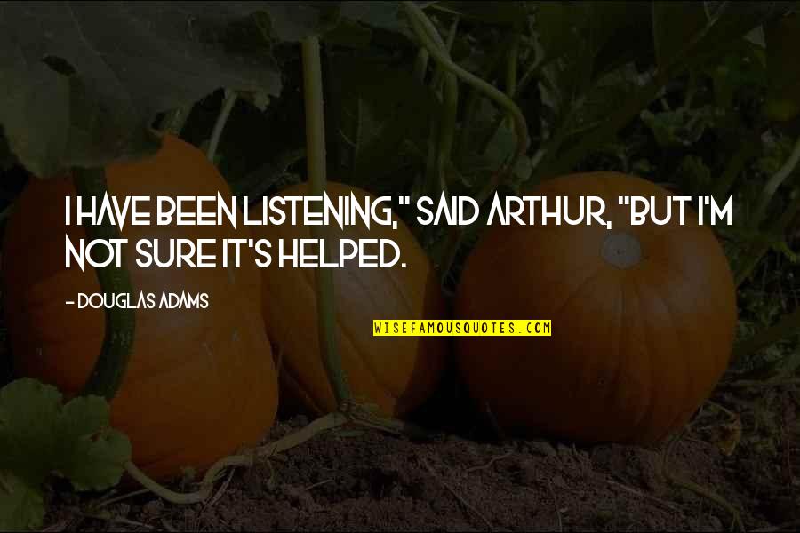 Hare Rama Quotes By Douglas Adams: I have been listening," said Arthur, "but I'm