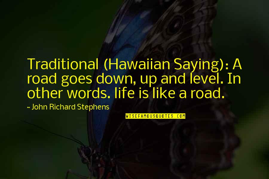 Hare Talk Quotes By John Richard Stephens: Traditional (Hawaiian Saying): A road goes down, up