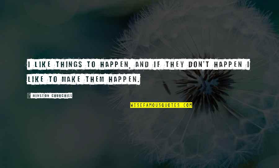 Hare Talk Quotes By Winston Churchill: I like things to happen, and if they
