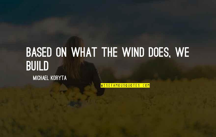 Harebrained Quotes By Michael Koryta: based on what the wind does, we build