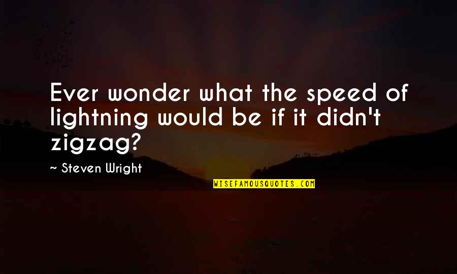 Harebrained Quotes By Steven Wright: Ever wonder what the speed of lightning would