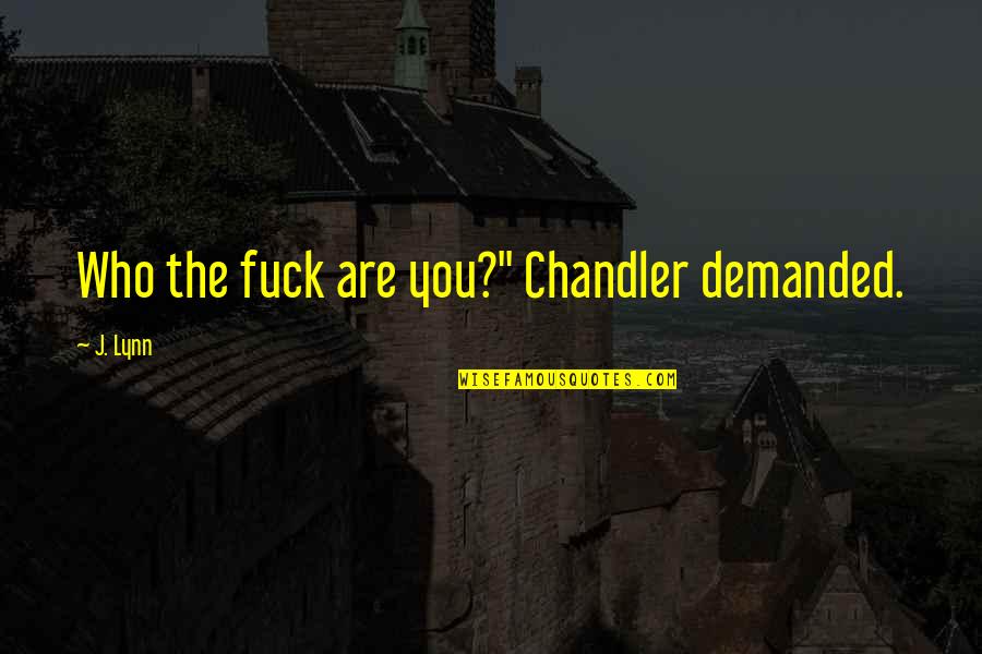 Hared Quotes By J. Lynn: Who the fuck are you?" Chandler demanded.