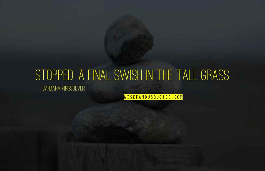Haredevil Quotes By Barbara Kingsolver: stopped: a final swish in the tall grass
