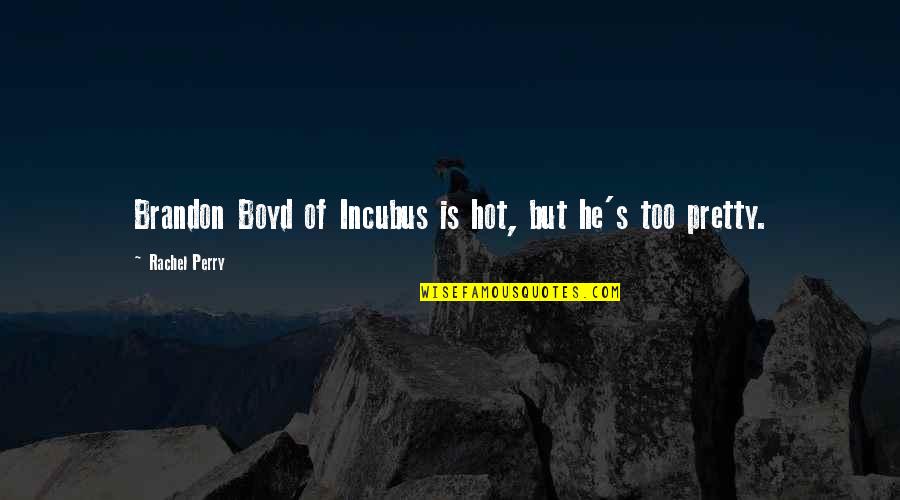 Harefair Quotes By Rachel Perry: Brandon Boyd of Incubus is hot, but he's Harefair Quotes By Rachel Perry: Brandon Boyd of Incubus is hot, but he's