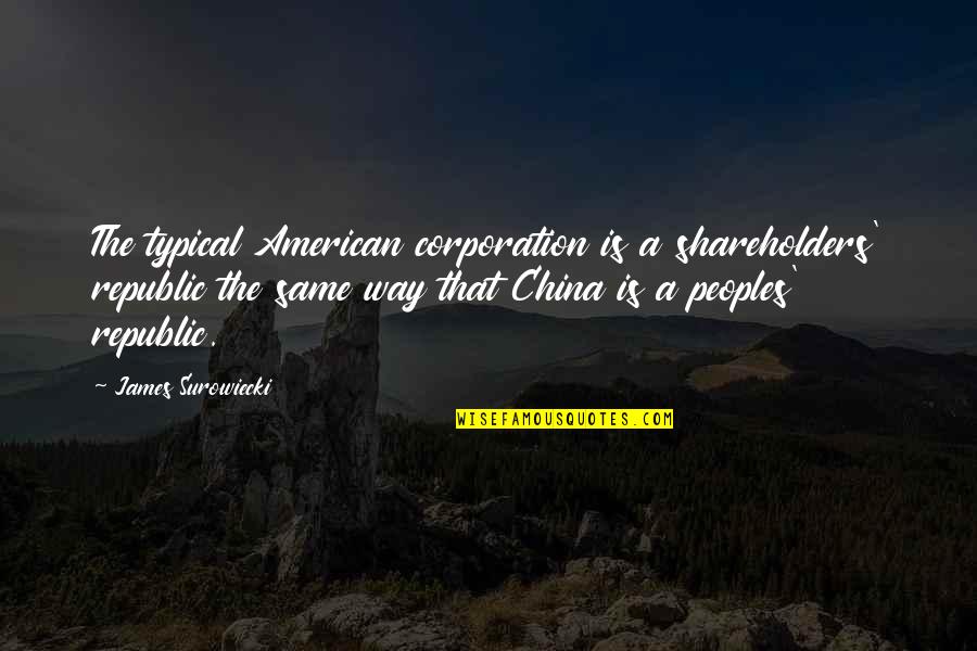 Harege Tong Quotes By James Surowiecki: The typical American corporation is a shareholders' republic Harege Tong Quotes By James Surowiecki: The typical American corporation is a shareholders' republic