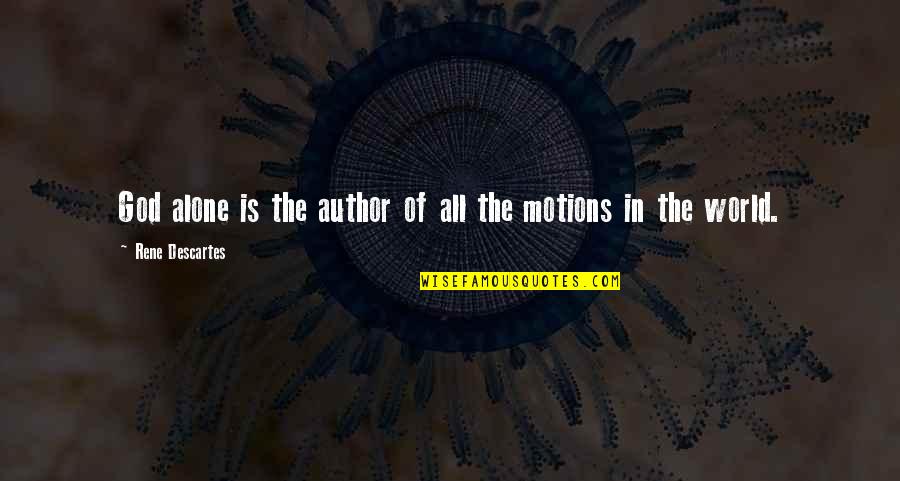 Harekete Ge Iren Quotes By Rene Descartes: God alone is the author of all the Harekete Ge Iren Quotes By Rene Descartes: God alone is the author of all the