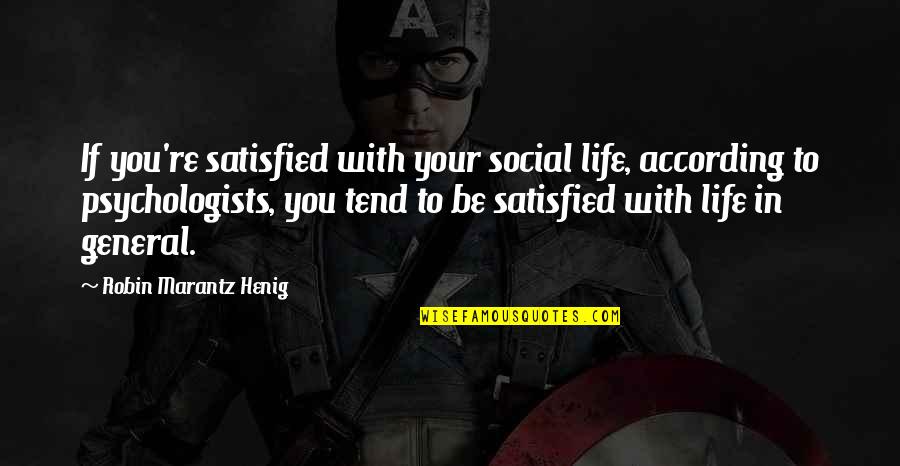 Harekete Ge Iren Quotes By Robin Marantz Henig: If you're satisfied with your social life, according Harekete Ge Iren Quotes By Robin Marantz Henig: If you're satisfied with your social life, according