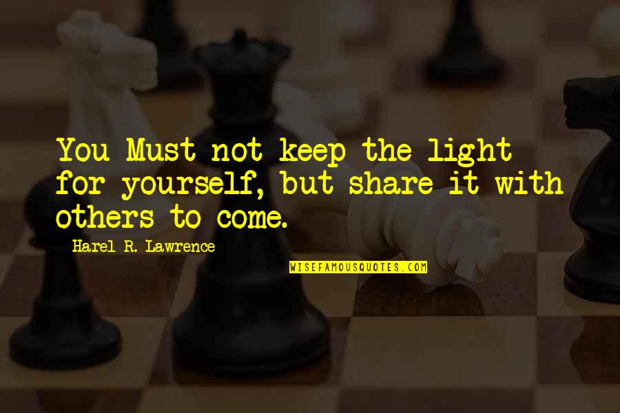 Harel Quotes By Harel R. Lawrence: You Must not keep the light for yourself,