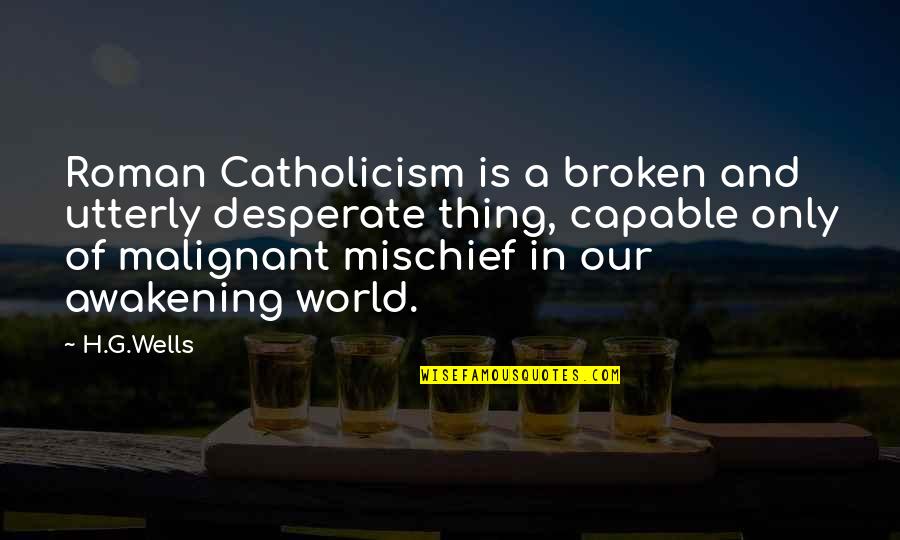 Harelik Quotes By H.G.Wells: Roman Catholicism is a broken and utterly desperate