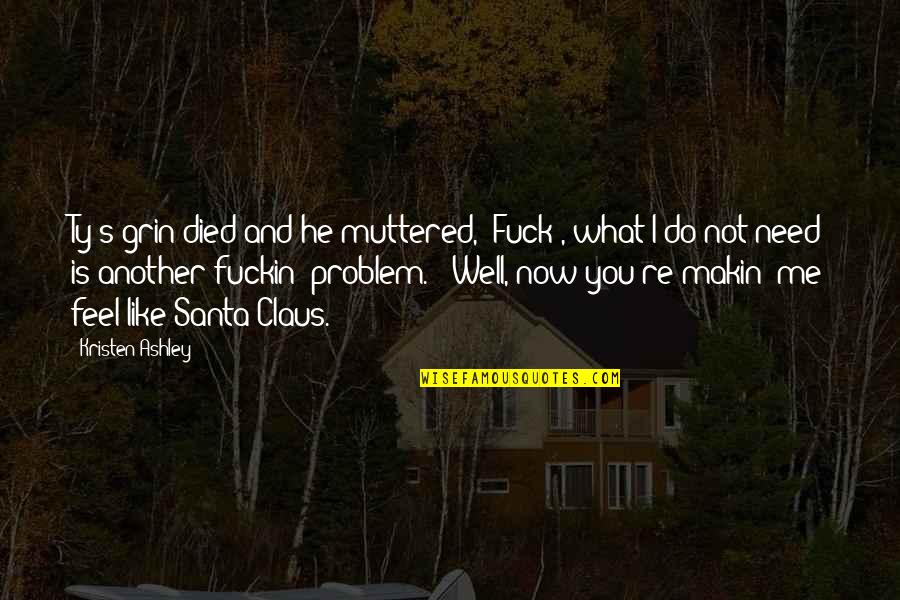 Harelip Quotes By Kristen Ashley: Ty's grin died and he muttered, "Fuck ,