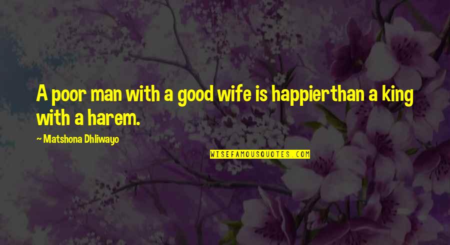 Harem Quotes By Matshona Dhliwayo: A poor man with a good wife is