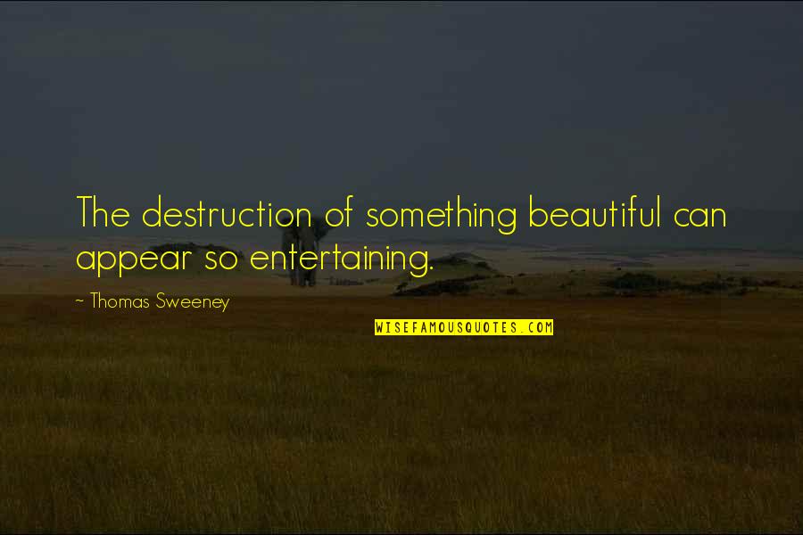 Harem Quotes By Thomas Sweeney: The destruction of something beautiful can appear so