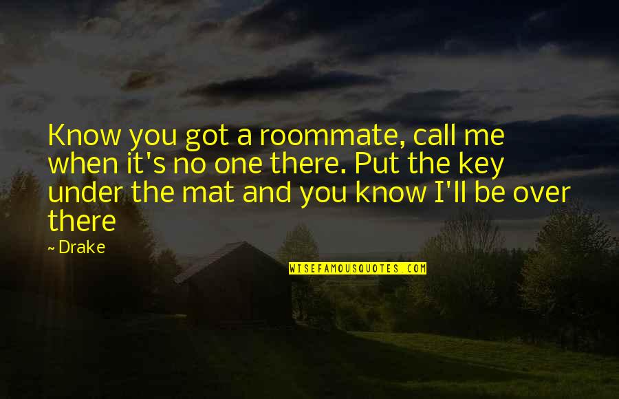 Harem Suare Quotes By Drake: Know you got a roommate, call me when Harem Suare Quotes By Drake: Know you got a roommate, call me when