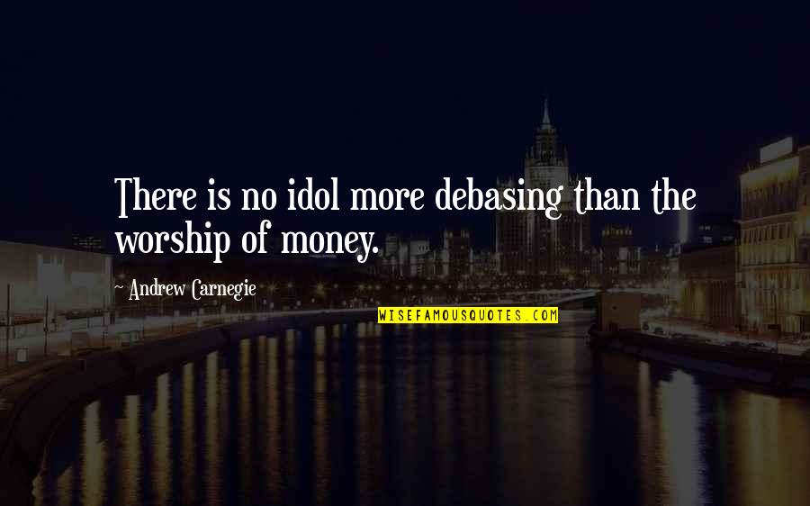 Haremos Translation Quotes By Andrew Carnegie: There is no idol more debasing than the Haremos Translation Quotes By Andrew Carnegie: There is no idol more debasing than the