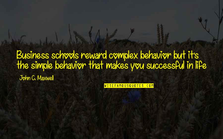 Harens Lyceum Quotes By John C. Maxwell: Business schools reward complex behavior but it's the Harens Lyceum Quotes By John C. Maxwell: Business schools reward complex behavior but it's the