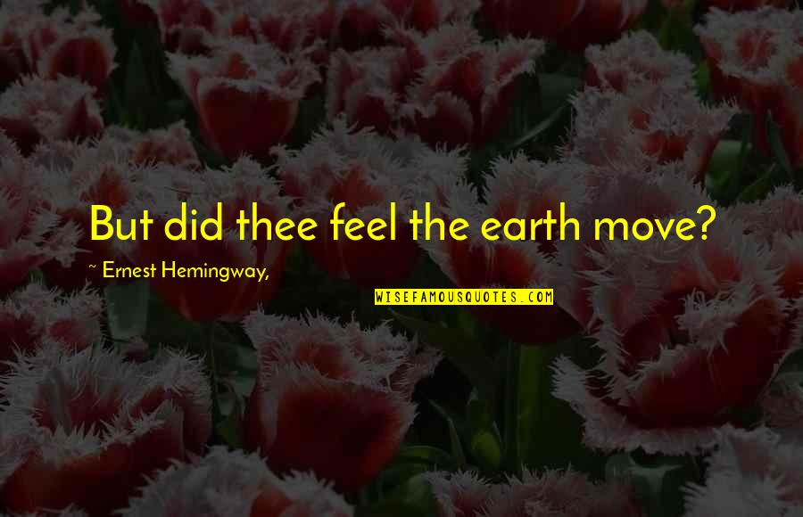 Harensa Quotes By Ernest Hemingway,: But did thee feel the earth move?