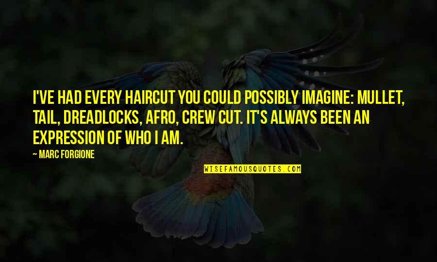 Harensa Quotes By Marc Forgione: I've had every haircut you could possibly imagine: