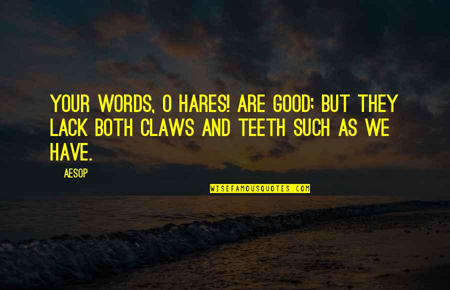 Hares Quotes By Aesop: Your words, O Hares! are good; but they