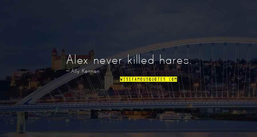 Hares Quotes By Ally Kennen: Alex never killed hares.
