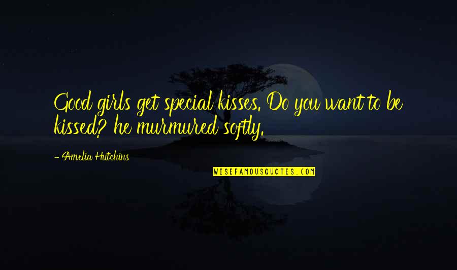 Hares Quotes By Amelia Hutchins: Good girls get special kisses. Do you want