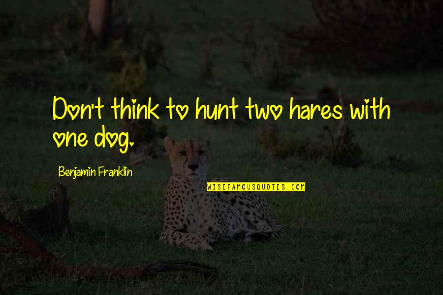 Hares Quotes By Benjamin Franklin: Don't think to hunt two hares with one