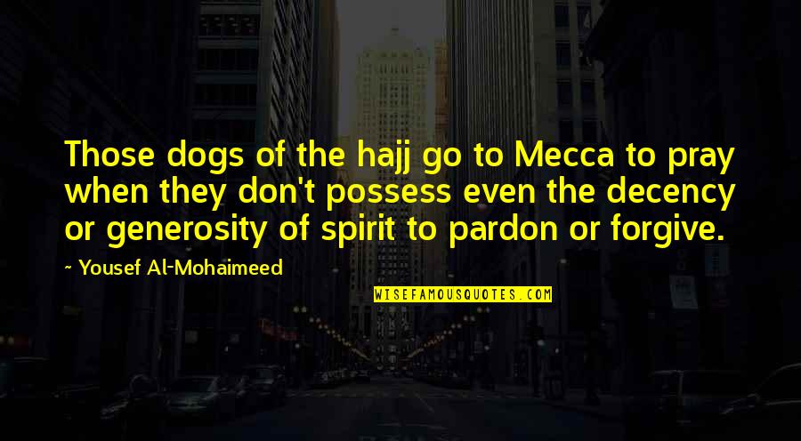 Haresh Sachdev Quotes By Yousef Al-Mohaimeed: Those dogs of the hajj go to Mecca