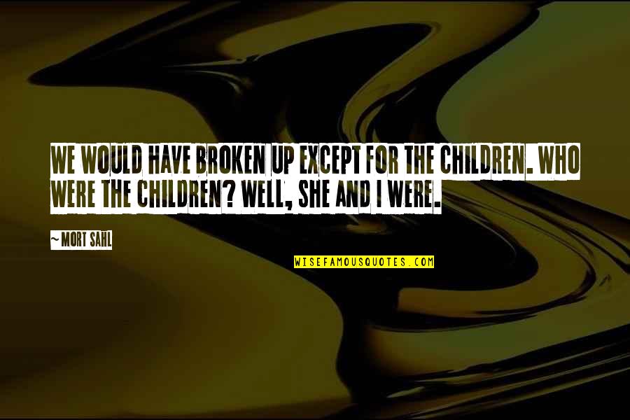 Harestad Sweden Quotes By Mort Sahl: We would have broken up except for the Harestad Sweden Quotes By Mort Sahl: We would have broken up except for the