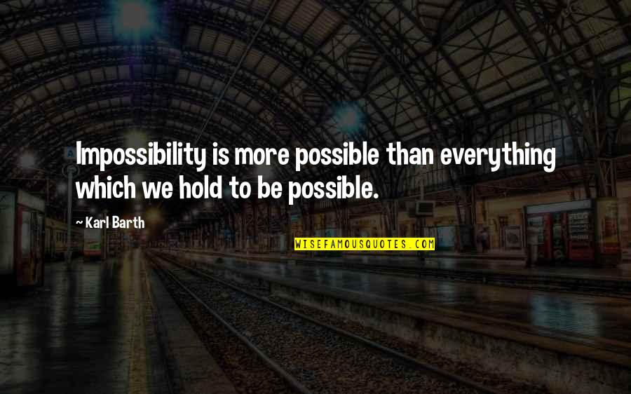 Hareton Earnshaw Quotes By Karl Barth: Impossibility is more possible than everything which we