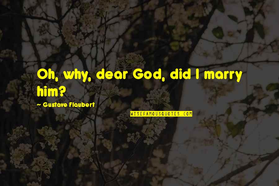 Hareton Wuthering Heights Quotes By Gustave Flaubert: Oh, why, dear God, did I marry him?