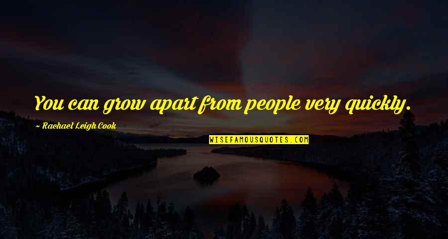 Harfenist Kraut Quotes By Rachael Leigh Cook: You can grow apart from people very quickly. Harfenist Kraut Quotes By Rachael Leigh Cook: You can grow apart from people very quickly.