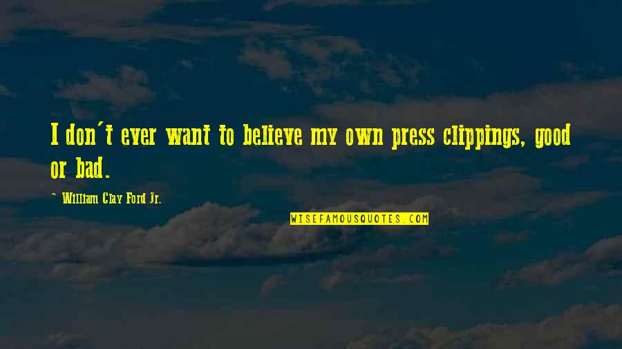Harfenspieler Quotes By William Clay Ford Jr.: I don't ever want to believe my own