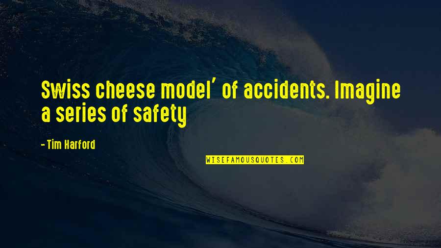 Harford Quotes By Tim Harford: Swiss cheese model' of accidents. Imagine a series