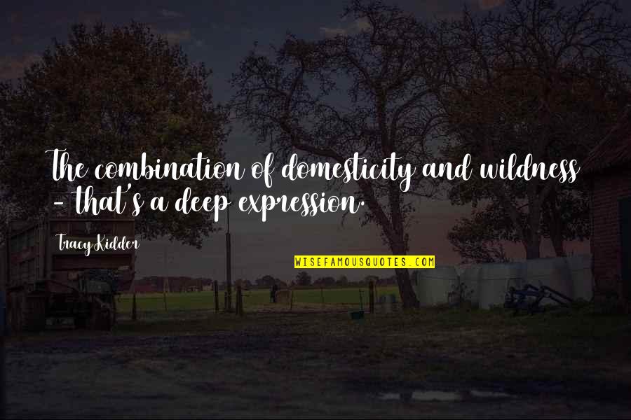 Harfouch Corinna Quotes By Tracy Kidder: The combination of domesticity and wildness - that's Harfouch Corinna Quotes By Tracy Kidder: The combination of domesticity and wildness - that's