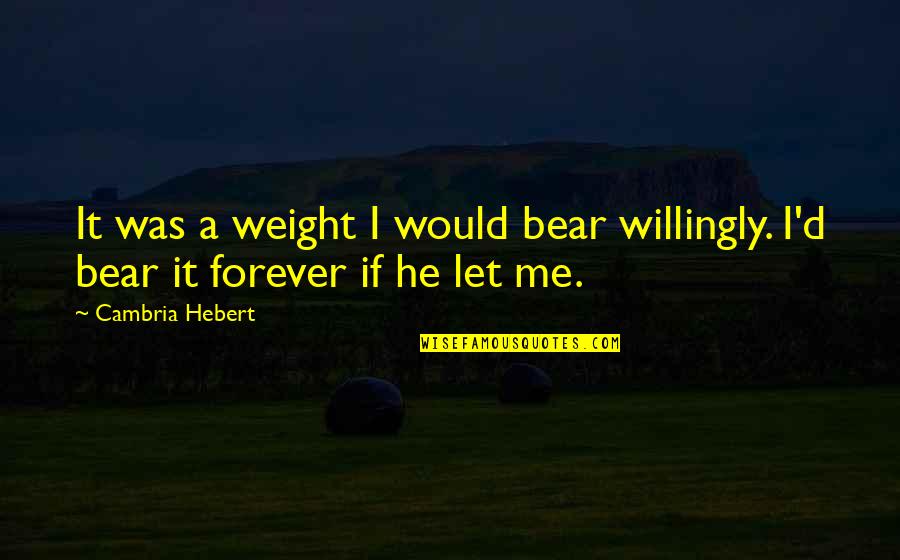 Harga Quotes By Cambria Hebert: It was a weight I would bear willingly.