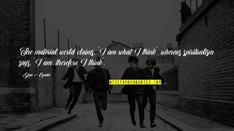 Harga Quotes By Gian Kumar: The material world claims, 'I am what I Harga Quotes By Gian Kumar: The material world claims, 'I am what I