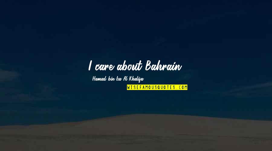 Hargadon Lenihan Quotes By Hamad Bin Isa Al Khalifa: I care about Bahrain.