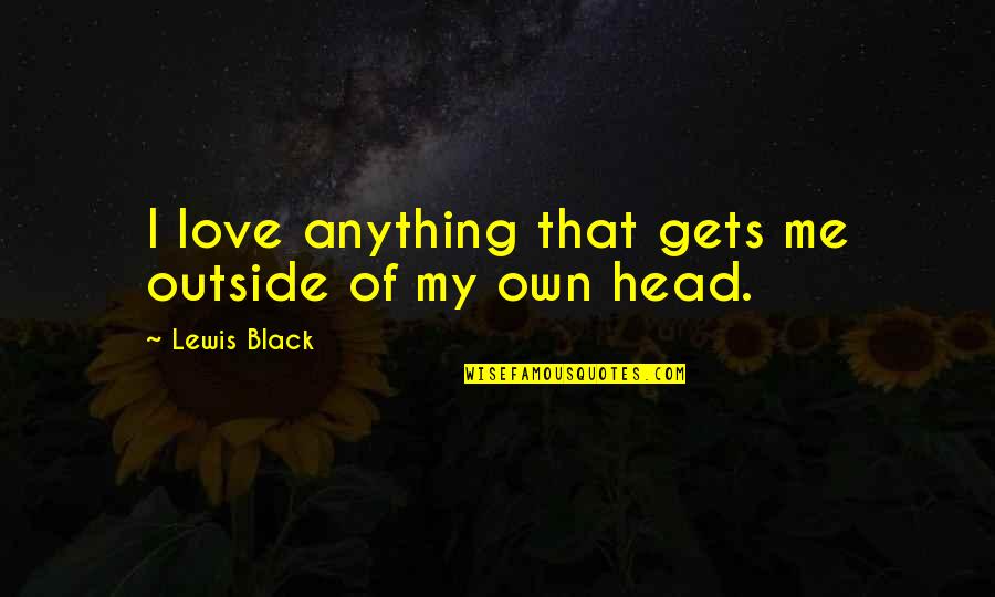 Hargai Quotes By Lewis Black: I love anything that gets me outside of