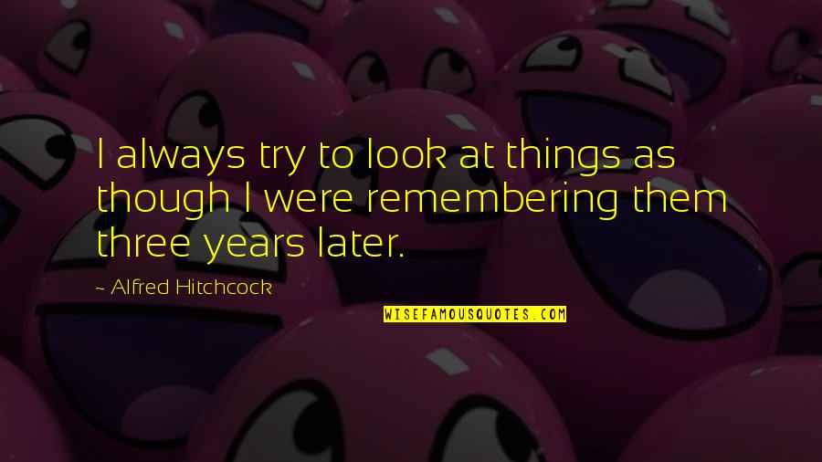 Hargai Seseorang Quotes By Alfred Hitchcock: I always try to look at things as