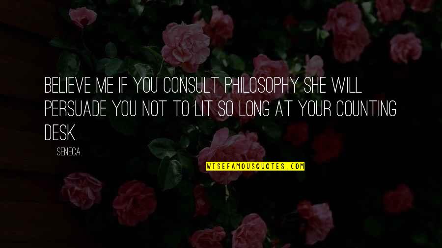 Hargate Prison Quotes By Seneca.: Believe me if you consult philosophy she will