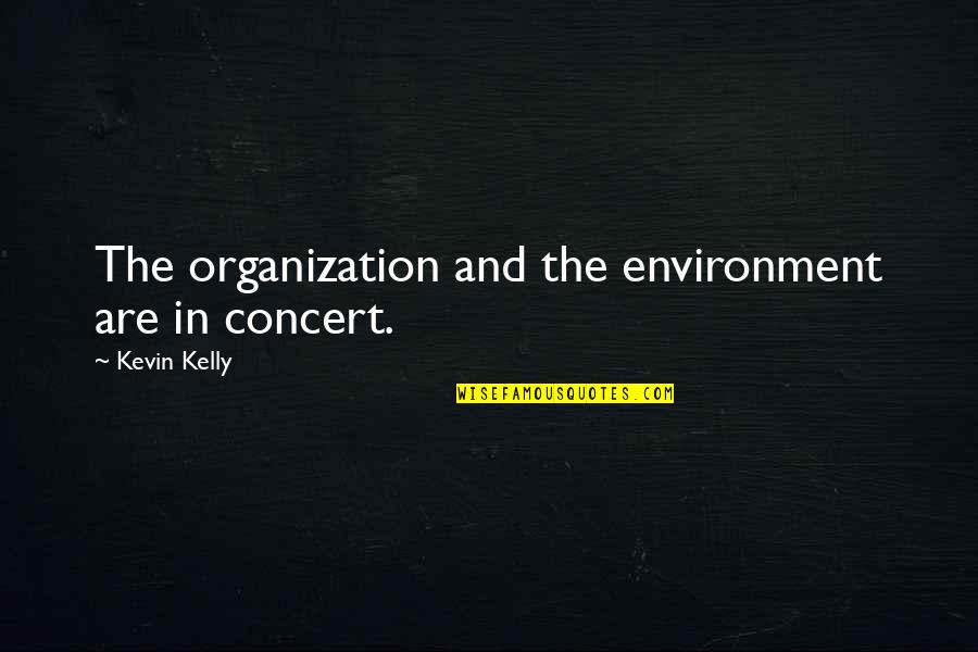 Hargate Quotes By Kevin Kelly: The organization and the environment are in concert. Hargate Quotes By Kevin Kelly: The organization and the environment are in concert.