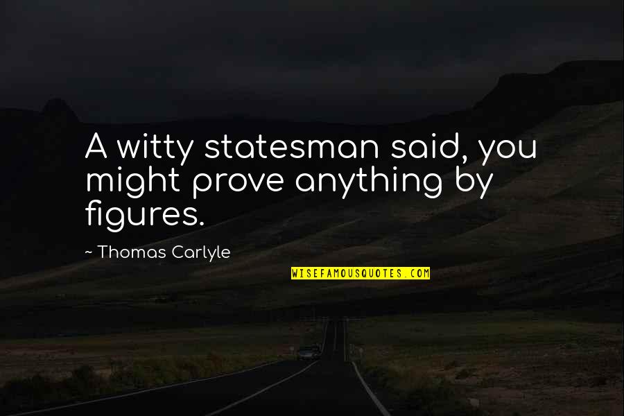 Hargate Quotes By Thomas Carlyle: A witty statesman said, you might prove anything