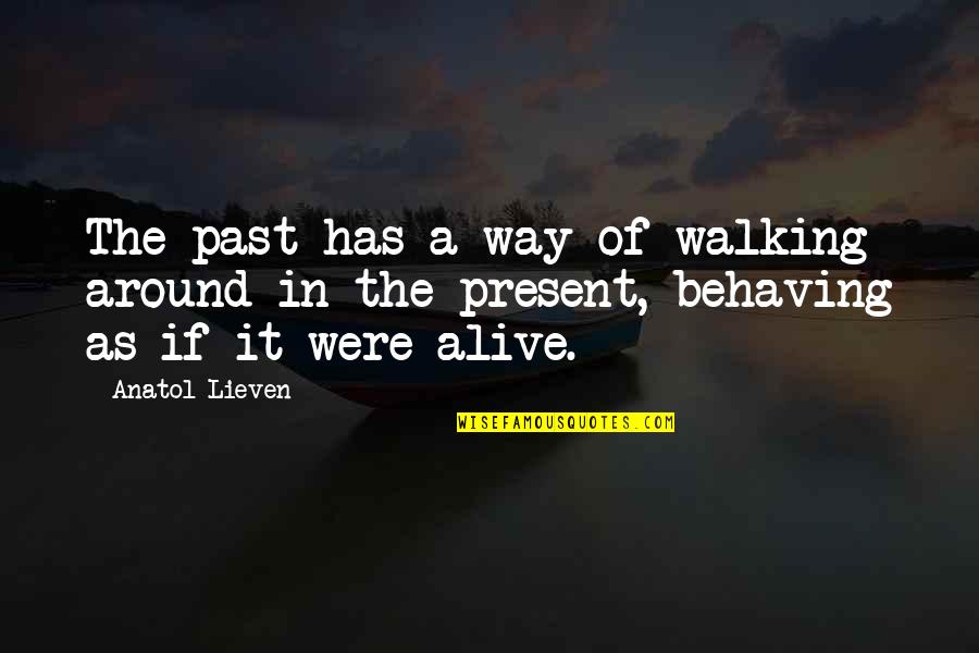 Hargates Island Quotes By Anatol Lieven: The past has a way of walking around