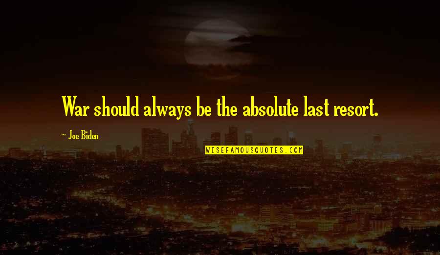 Harger Grounding Quotes By Joe Biden: War should always be the absolute last resort. Harger Grounding Quotes By Joe Biden: War should always be the absolute last resort.