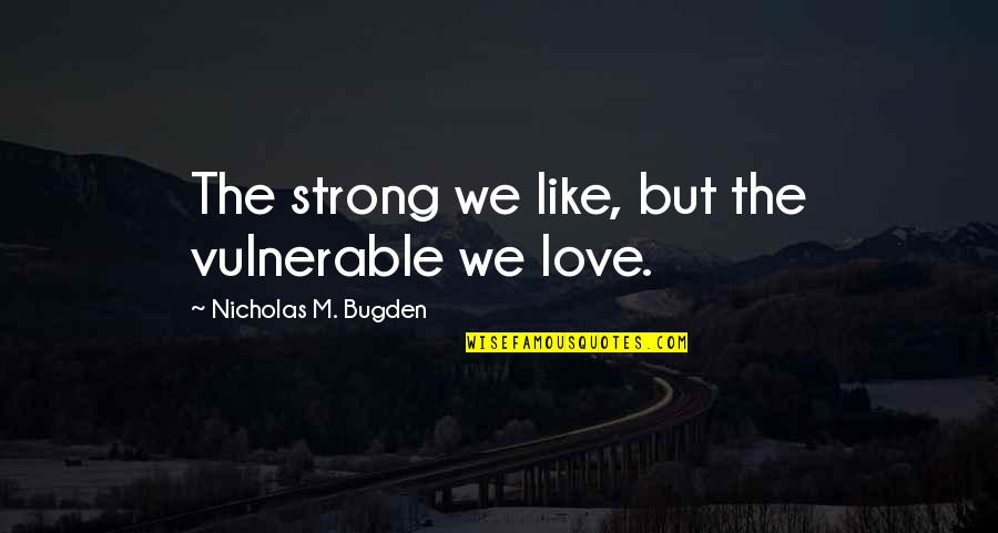 Harger Grounding Quotes By Nicholas M. Bugden: The strong we like, but the vulnerable we Harger Grounding Quotes By Nicholas M. Bugden: The strong we like, but the vulnerable we