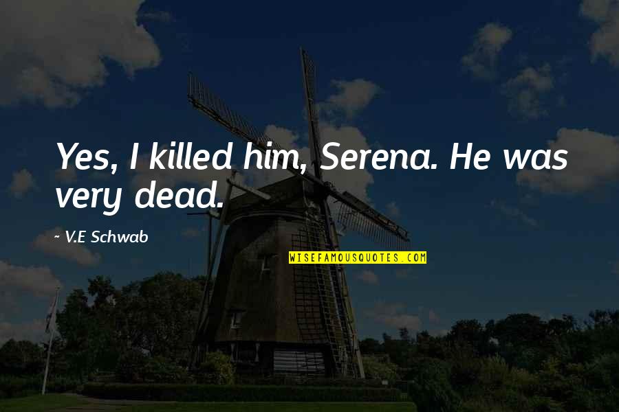 Harger Grounding Quotes By V.E Schwab: Yes, I killed him, Serena. He was very Harger Grounding Quotes By V.E Schwab: Yes, I killed him, Serena. He was very