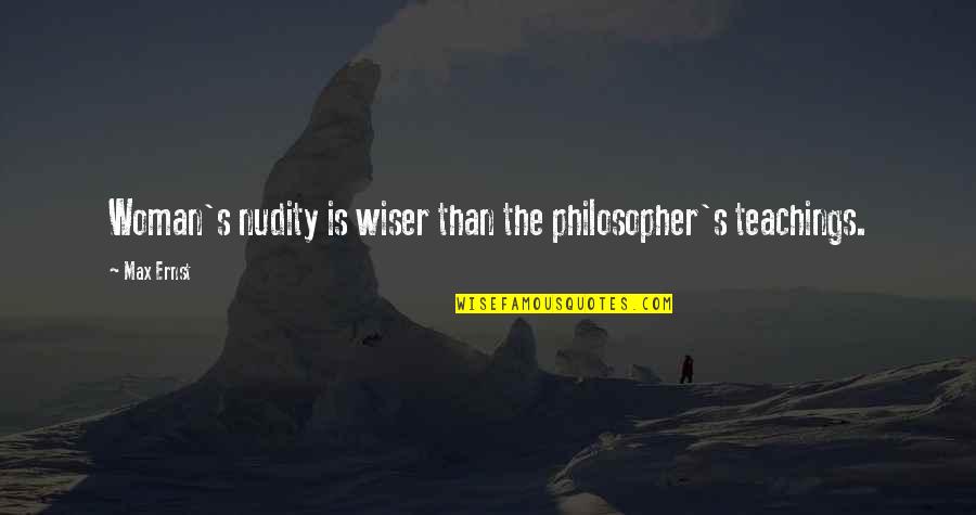 Harger Line Quotes By Max Ernst: Woman's nudity is wiser than the philosopher's teachings.