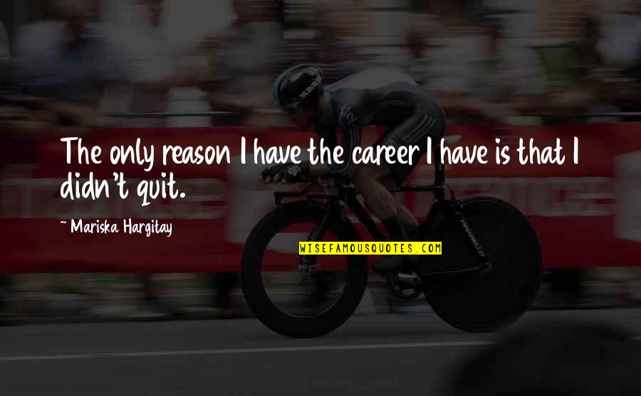 Hargitay Quotes By Mariska Hargitay: The only reason I have the career I